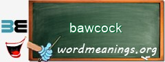 WordMeaning blackboard for bawcock